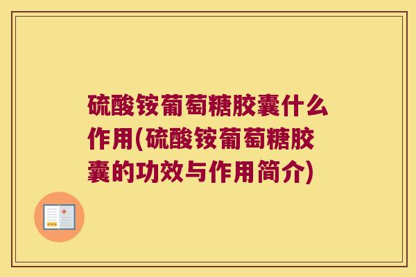 硫酸铵葡萄糖胶囊什么作用(硫酸铵葡萄糖胶囊的功效与作用简介)