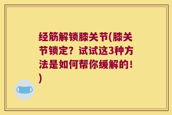 经筋解锁膝关节(膝关节锁定?试试这3种方法是如何帮你缓解的!)
