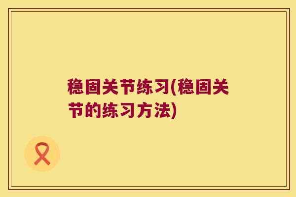 稳固关节练习(稳固关节的练习方法)