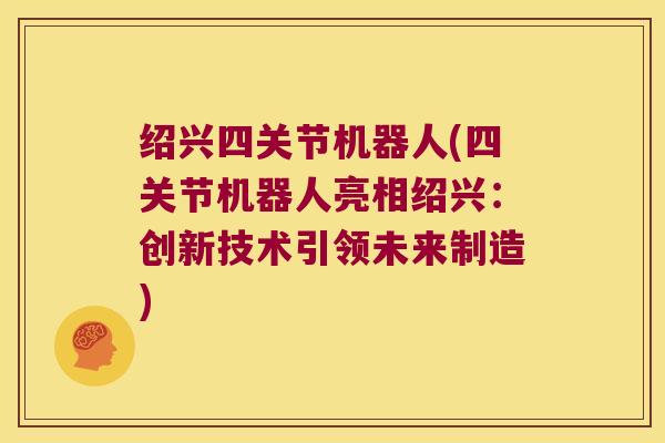 绍兴四关节机器人(四关节机器人亮相绍兴:创新技术引领未来制造)