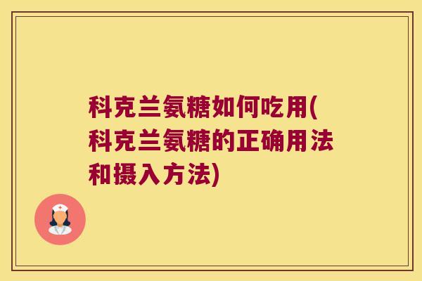 科克兰氨糖如何吃用(科克兰氨糖的正确用法和摄入方法)