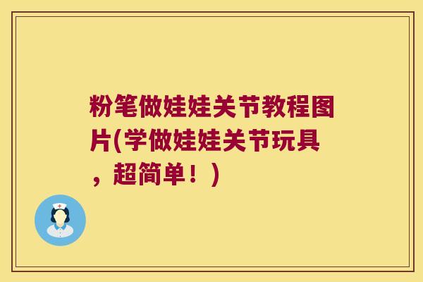 粉笔做娃娃关节教程图片(学做娃娃关节玩具,超简单!)