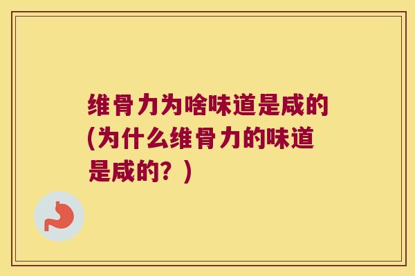 维骨力为啥味道是咸的(为什么维骨力的味道是咸的?)