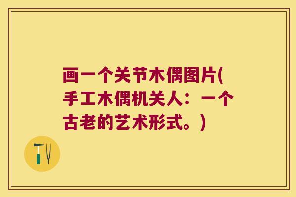 画一个关节木偶图片(手工木偶机关人:一个古老的艺术形式。)