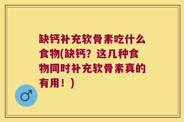 缺钙补充软骨素吃什么食物(缺钙?这几种食物同时补充软骨素真的有用!)