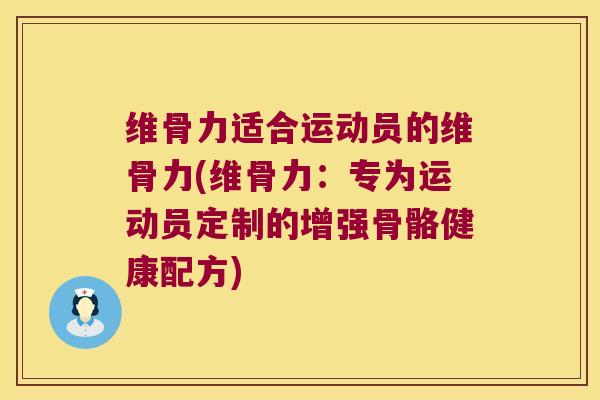 维骨力适合运动员的维骨力(维骨力:专为运动员定制的增强骨骼健康配方)