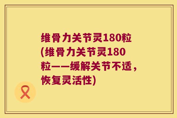 维骨力关节灵180粒(维骨力关节灵180粒——缓解关节不适，恢复灵活性)
