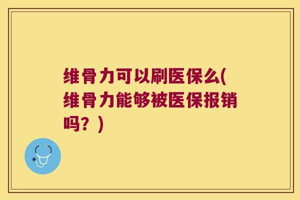 维骨力可以刷医保么(维骨力能够被医保报销吗?)