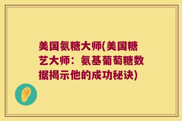 美国氨糖大师(美国糖艺大师:氨基葡萄糖数据揭示他的成功秘诀)