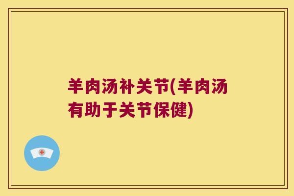 羊肉汤补关节(羊肉汤有助于关节保健)