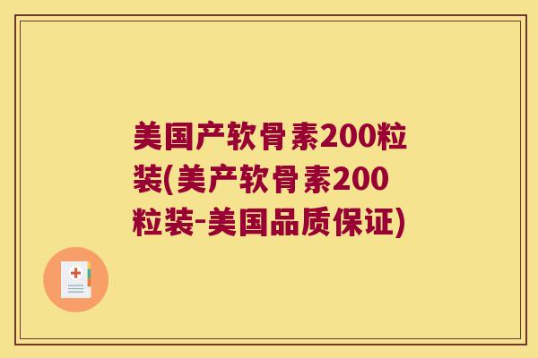 美国产软骨素200粒装(美产软骨素200粒装-美国品质保证)