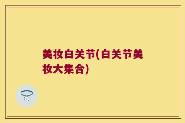美妆白关节(白关节美妆大集合)