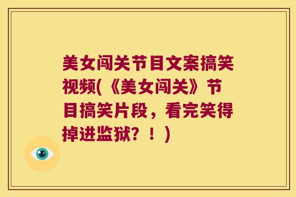 美女闯关节目文案搞笑视频(《美女闯关》节目搞笑片段,看完笑得掉进监狱?!) 美女闯关节目文案搞笑视频(《美女闯关》节目搞笑片段,看完笑得掉进监狱?!)