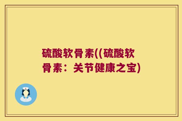 硫酸软骨素((硫酸软骨素:关节健康之宝)