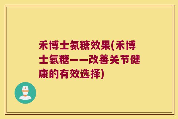 禾博士氨糖效果(禾博士氨糖——改善关节健康的有效选择)