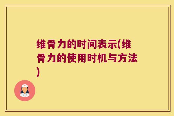 维骨力的时间表示(维骨力的使用时机与方法)