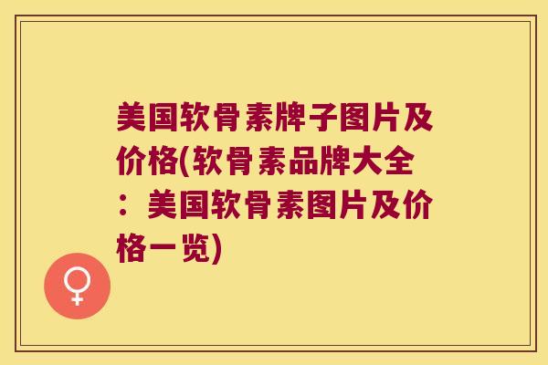美国软骨素牌子图片及价格(软骨素品牌大全:美国软骨素图片及价格一览)