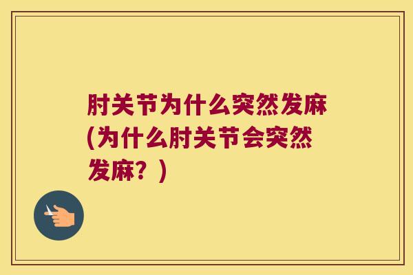 肘关节为什么突然发麻(为什么肘关节会突然发麻?)