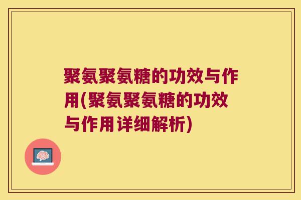 聚氨聚氨糖的功效与作用(聚氨聚氨糖的功效与作用详细解析)