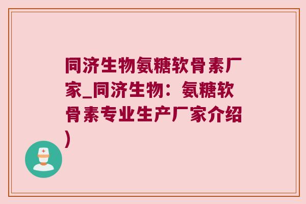 同济生物氨糖软骨素厂家_同济生物:氨糖软骨素专业生产厂家介绍)