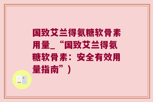 国致艾兰得氨糖软骨素用量_“国致艾兰得氨糖软骨素：安全有效用量指南”)