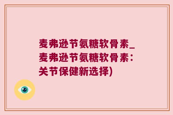 麦弗逊节氨糖软骨素_麦弗逊节氨糖软骨素:关节保健新选择)