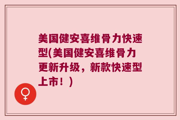 美国健安喜维骨力快速型(美国健安喜维骨力更新升级,新款快速型上市!)