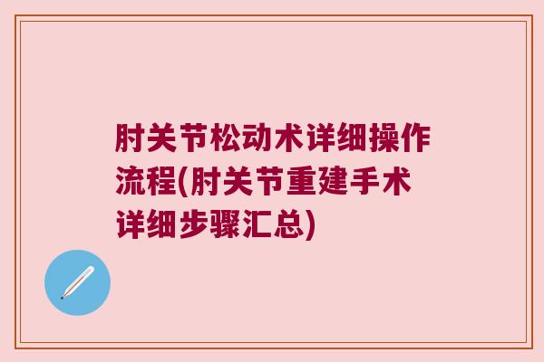 肘关节松动术详细操作流程(肘关节重建手术详细步骤汇总)