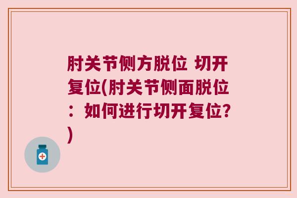 肘关节侧方脱位 切开复位(肘关节侧面脱位:如何进行切开复位?)