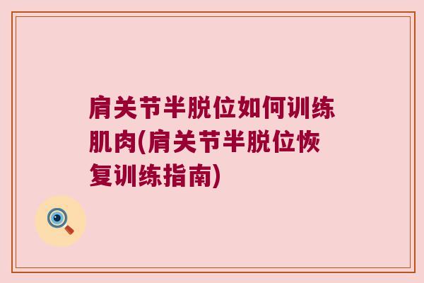 肩关节半脱位如何训练肌肉(肩关节半脱位恢复训练指南)