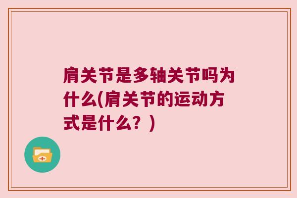 肩关节是多轴关节吗为什么(肩关节的运动方式是什么?)