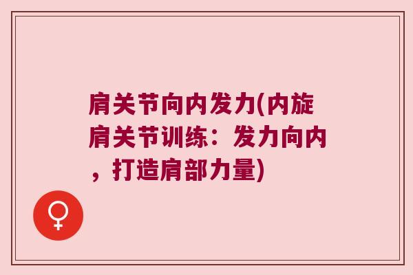 肩关节向内发力(内旋肩关节训练:发力向内,打造肩部力量)