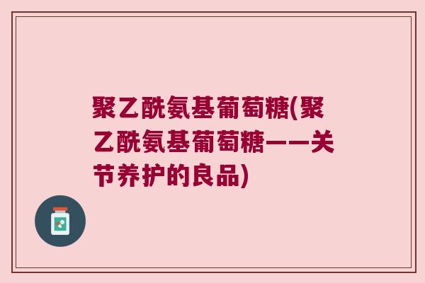聚乙酰氨基葡萄糖(聚乙酰氨基葡萄糖——关节养护的良品)