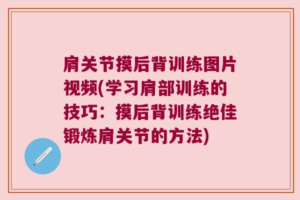 肩关节摸后背训练图片视频(学习肩部训练的技巧:摸后背训练绝佳锻炼肩关节的方法)