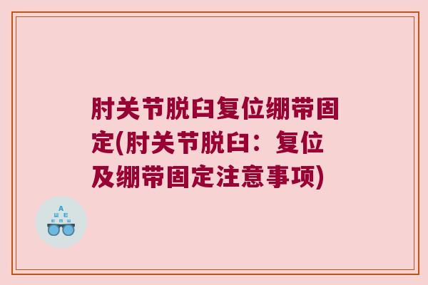 肘关节脱臼复位绷带固定(肘关节脱臼:复位及绷带固定注意事项)