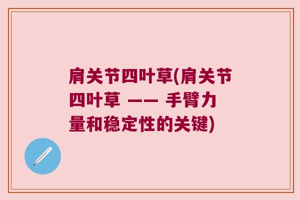 肩关节四叶草(肩关节四叶草 —— 手臂力量和稳定性的关键)