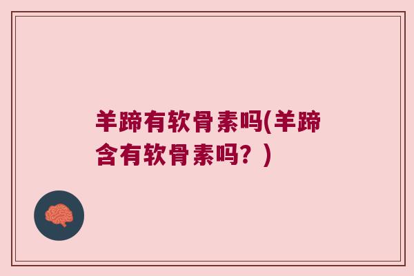 羊蹄有软骨素吗(羊蹄含有软骨素吗?)