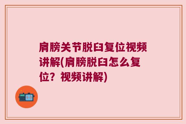 肩膀关节脱臼复位视频讲解(肩膀脱臼怎么复位?视频讲解)