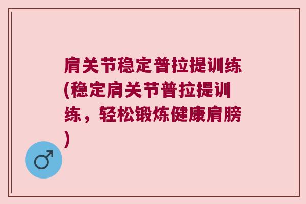 肩关节稳定普拉提训练(稳定肩关节普拉提训练,轻松锻炼健康肩膀)