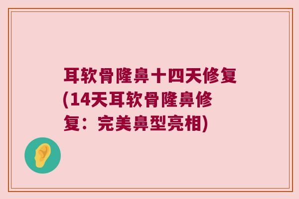 耳软骨隆鼻十四天修复(14天耳软骨隆鼻修复:完美鼻型亮相)