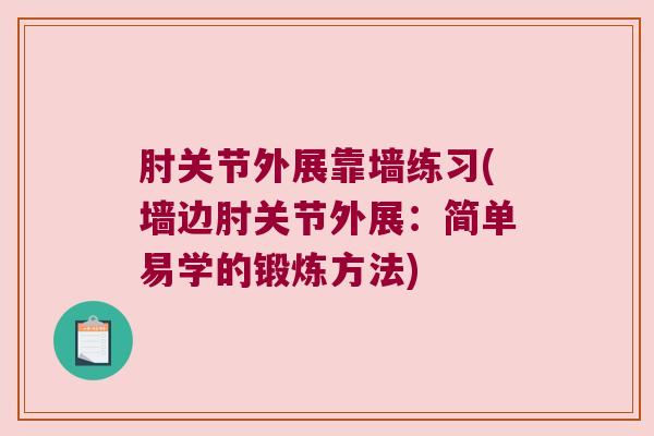 肘关节外展靠墙练习(墙边肘关节外展:简单易学的锻炼方法)