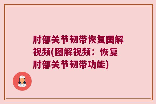 肘部关节韧带恢复图解视频(图解视频:恢复肘部关节韧带功能)