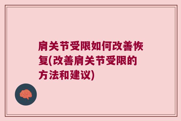 肩关节受限如何改善恢复(改善肩关节受限的方法和建议)