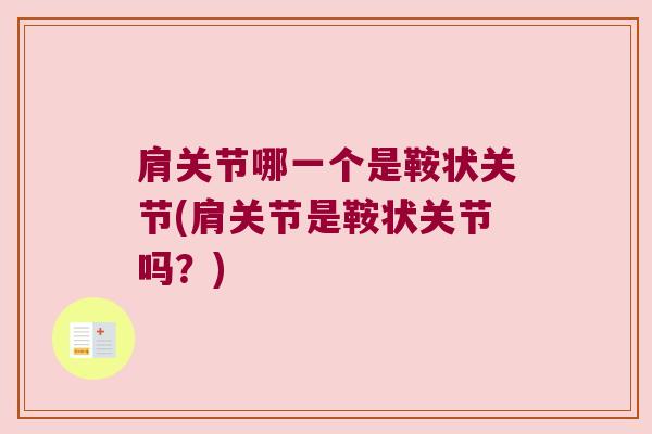 肩关节哪一个是鞍状关节(肩关节是鞍状关节吗?)