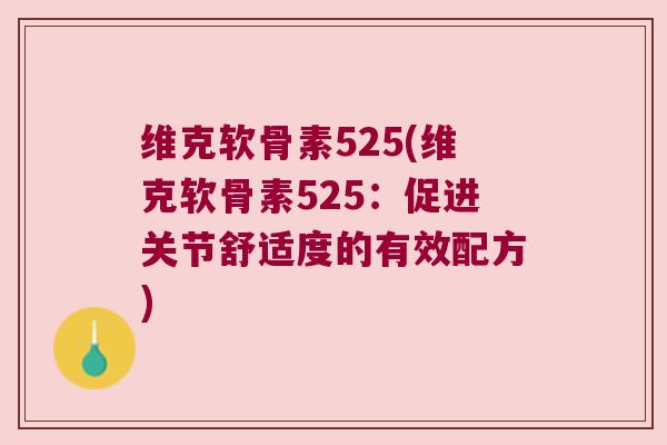 维克软骨素525(维克软骨素525:促进关节舒适度的有效配方)