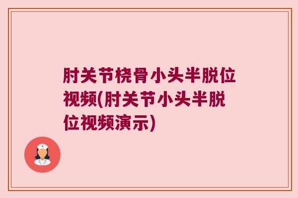 肘关节桡骨小头半脱位视频(肘关节小头半脱位视频演示)
