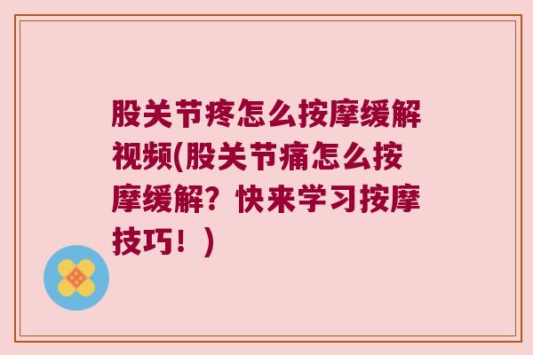 股关节疼怎么按摩缓解视频(股关节痛怎么按摩缓解?快来学习按摩技巧!)