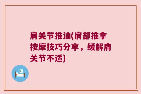 肩关节推油(肩部推拿按摩技巧分享,缓解肩关节不适)