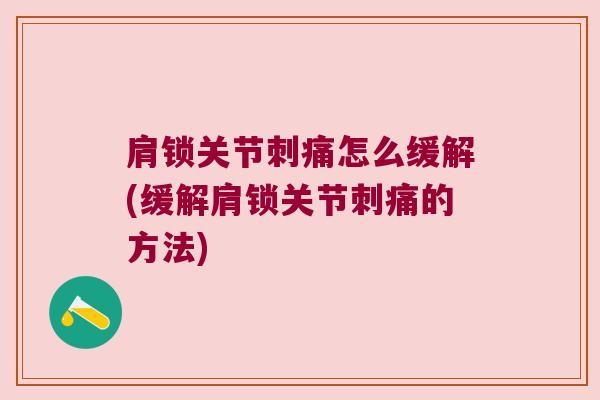 肩锁关节刺痛怎么缓解(缓解肩锁关节刺痛的方法)