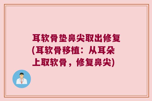耳软骨垫鼻尖取出修复(耳软骨移植:从耳朵上取软骨,修复鼻尖)